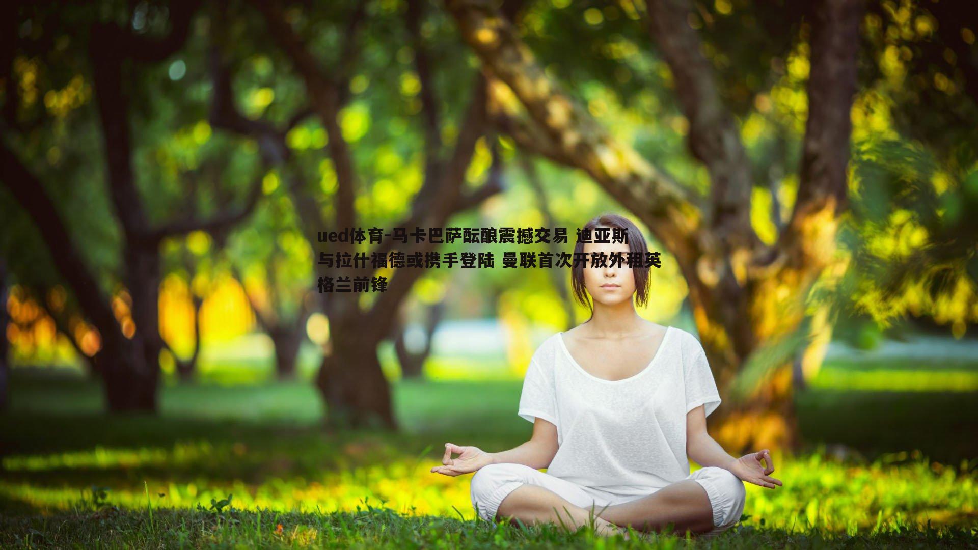 马卡巴萨酝酿震撼交易 迪亚斯与拉什福德或携手登陆 曼联首次开放外租英格兰前锋