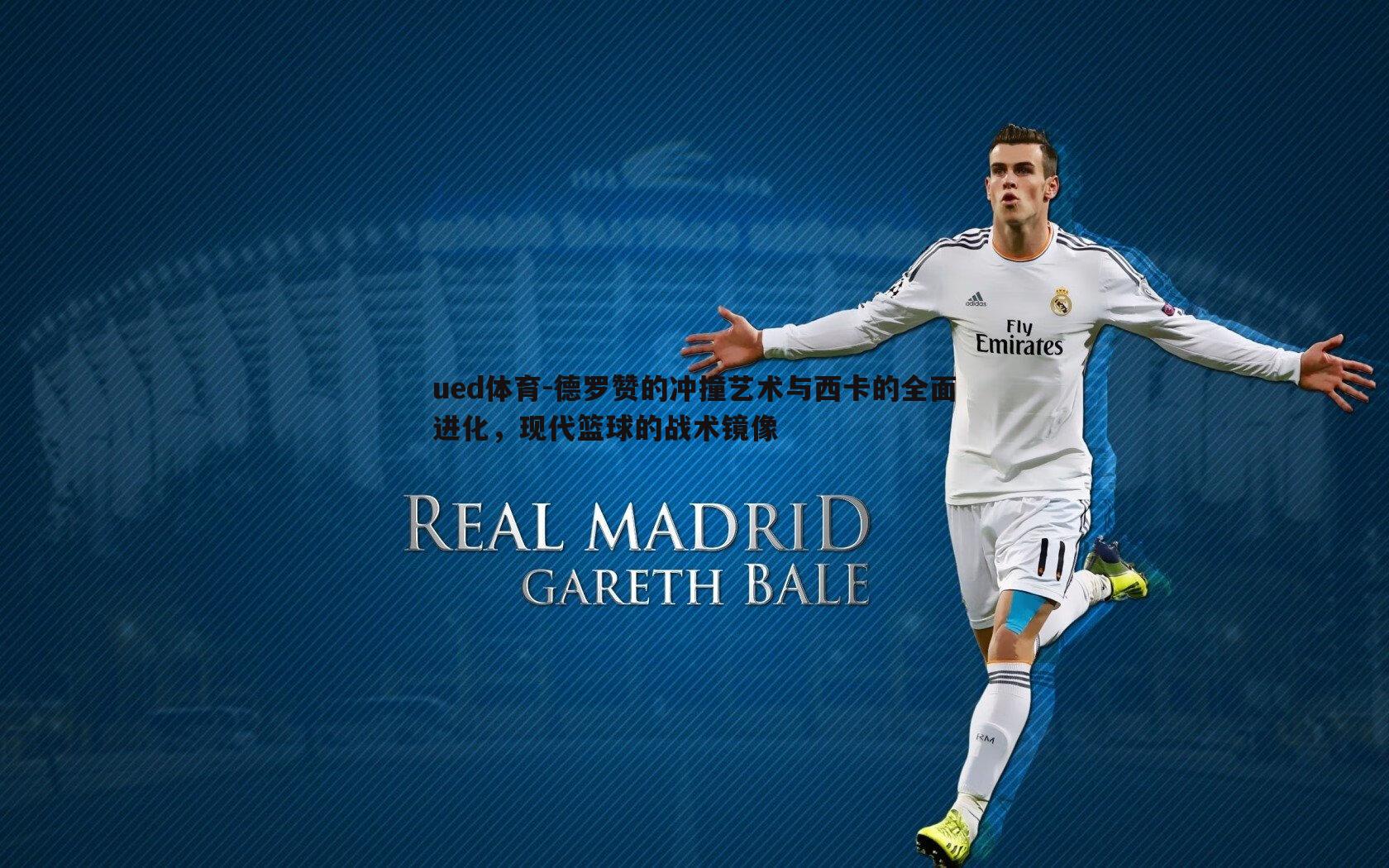 德罗赞的冲撞艺术与西卡的全面进化,现代篮球的战术镜像